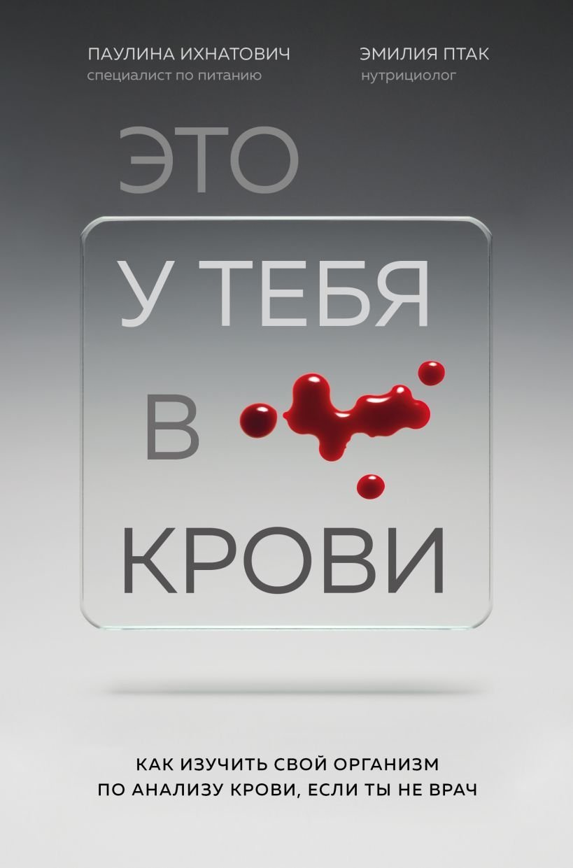 

Книга издательства Эксмо. Это у тебя в крови. Как изучить свой организм по анализу крови, если ты не врач (Ихнатович Паулина/Птак Эмилия)
