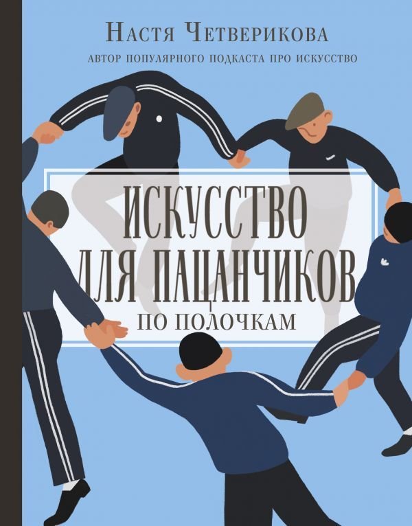 

АСТ. Искусство для пацанчиков. По полочкам (Четверикова Анастасия Валерьевна)