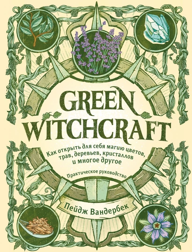 

Книга издательства Эксмо. Green Witchcraft. Как открыть для себя магию цветов, трав, деревьев, кристаллов и многое другое. Практическое руководство