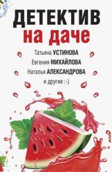 Детектив на даче (Устинова Т., Михайлова Е., Александрова Н. и др.)