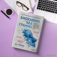Книга издательства Эксмо. Биохакинг без границ. Обновите мозг, создайте тело мечты, остановите старение и станьте счастливым за 1 месяц
