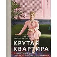  АСТ. Крутая квартира. Современный дизайн жилых интерьеров (Преображенская Наталья Анатольевна)