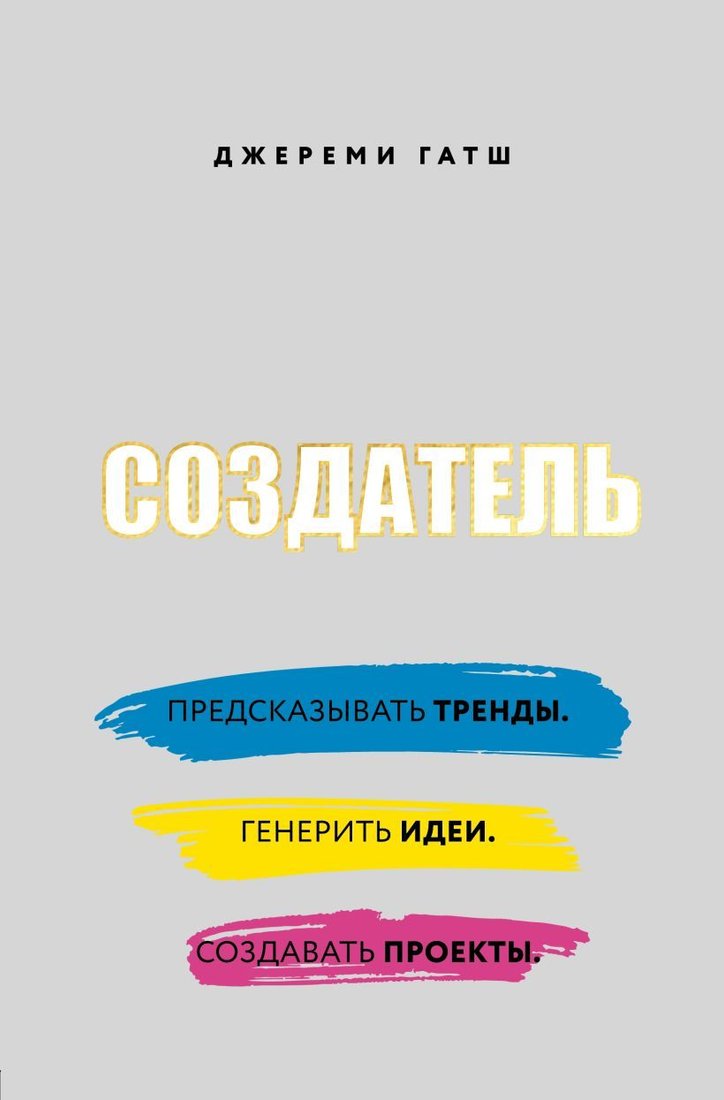 

Книга издательства Эксмо. Создатель. Предсказывать тренды. Генерить идеи. Создавать проекты. (Гатш Джереми)