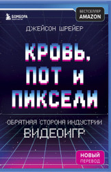 Кровь, пот и пиксели. Обратная сторона индустрии видеоигр. 2-е издание (Шрейер Джейсон)