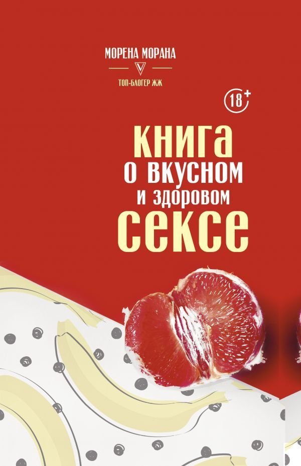 

АСТ. Книга о вкусном и здоровом сексе (Морана Морена)