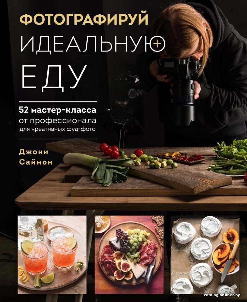 Книга издательства Эксмо. Фотографируй идеальную еду. 52 мастер-класса от профессионала для креативных фуд-фото (Саймон Джони)