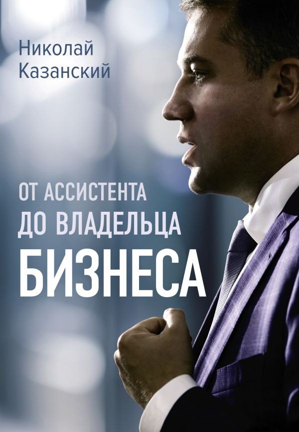 

Книга издательства АСТ. От ассистента до владельца бизнеса (Казанский Н.В.)