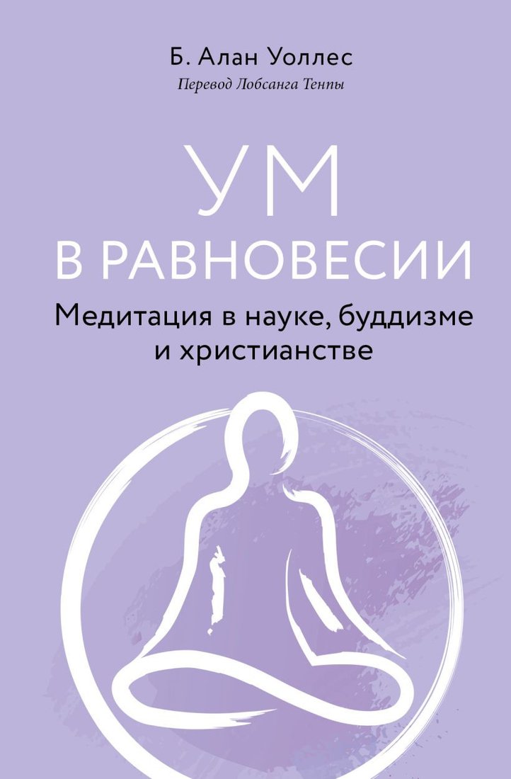 

Книга издательства Эксмо. Ум в равновесии. Медитация в науке, буддизме и христианстве (Уоллес Б.)