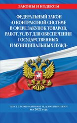 Федераль. закон О контракт. системе в сфере закупок товаров, работ для обеспеч. гос. и муницип. нужд: текст с изм. на 2022 г.