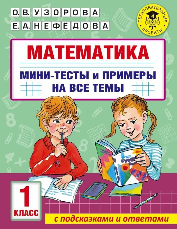 

АСТ. Математика. Мини-тесты и примеры на все темы школьного курса. 1 класс (Узорова Ольга Васильевна/Нефедова Елена Алексеевна)