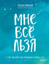 Мне все льзя. О том, как найти свое призвание и самого себя (Мужицкая Татьяна Владимировна)