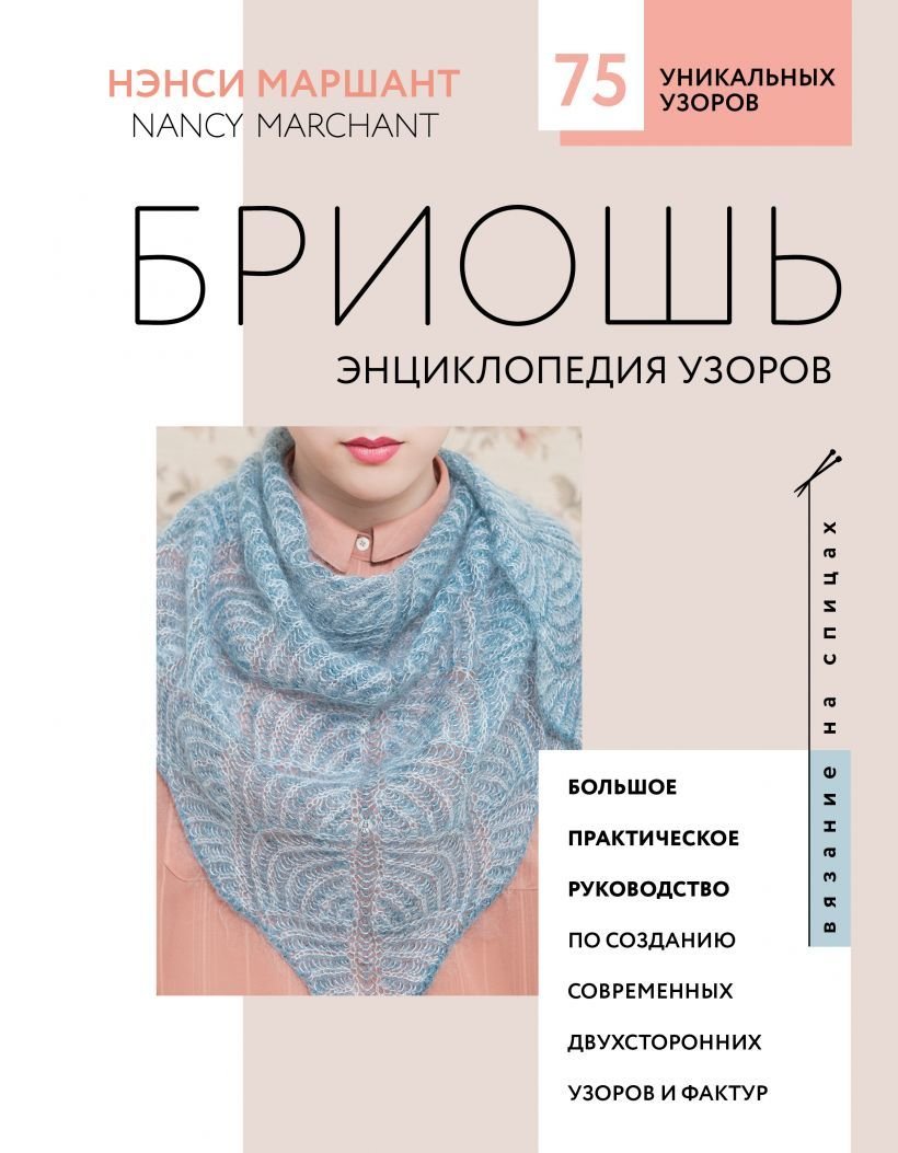 

Книга издательства Эксмо. Бриошь. Энциклопедия узоров. Большое практическое руководство по созданию современных двухсторонних узоров и фактур (нов оформ)