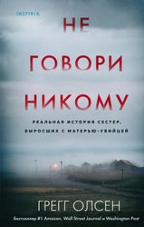 Не говори никому. Реальная история сестер, выросших с матерью-убийцей (твердая) (Олсен Грегг)