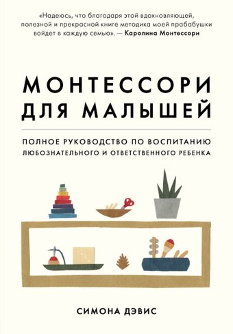 Книга издательства Эксмо. Монтессори для малышей. Полное руководство по воспитанию любознательного и ответственного ребенка (Дэвис Симона)