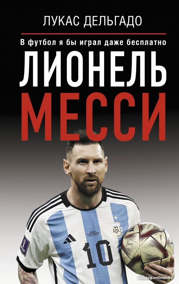 Книга издательства АСТ. Лионель Месси. В футбол я бы играл даже бесплатно (Дельгадо Л.)