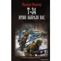 Книга издательства АСТ. Т-34. Время выбрало нас (Михеев Михаил Александрович)
