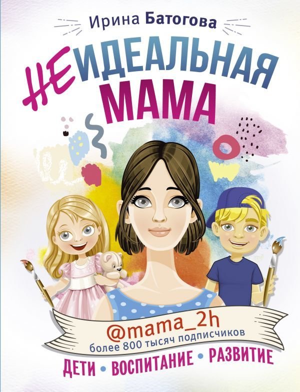 

Книга издательства АСТ. Неидеальная мама: дети, воспитание, развитие @mama_2h (Батогова Ирина Владимировна)