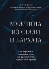 Мужчина из стали и бархата. Как научиться понимать свою женщину и стать идеальным мужем (Обри Анделин)