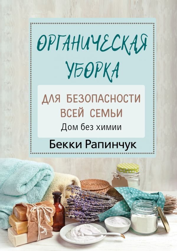 

Книга издательства АСТ. Органическая уборка для безопасности всей семьи. Дом без химии