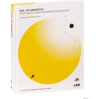  Альпина Нон-фикшн. Все, что движется. Прогулки по беспокойной Вселенной (Семихатов Алексей) в Барановичах