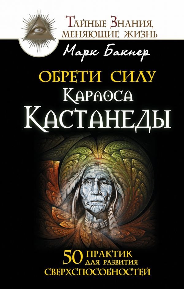 

Книга издательства АСТ. Обрети силу Карлоса Кастанеды. 50 практик для развития сверхспособностей (Бакнер Марк)