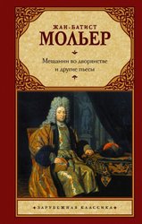 Мещанин во дворянстве и другие пьесы 9785171473174 (Мольер Жан Батист)