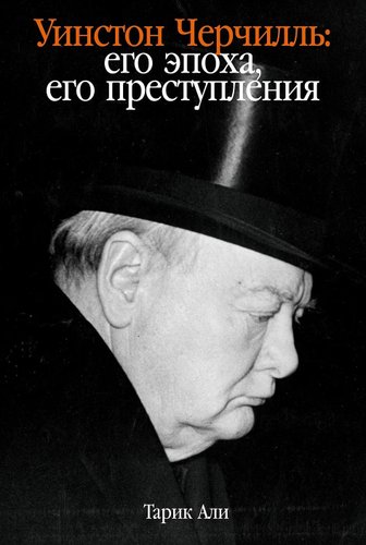 Книга издательства Альпина Диджитал. Уинстон Черчилль. Его эпоха, его преступления (Али Тарик)