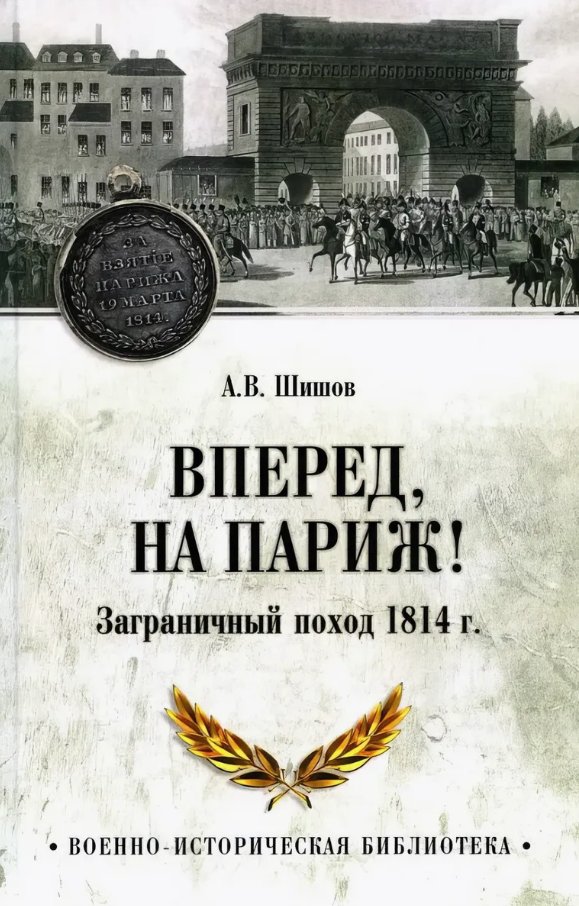 Книга издательства Вече. Вперед, на Париж! Заграничный поход 1814г. (Шишов Алексей)