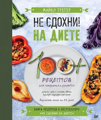 Книга издательства Питер. Не сдохни на диете. 100+ рецептов для похудения и здоровья (Грегер М.)
