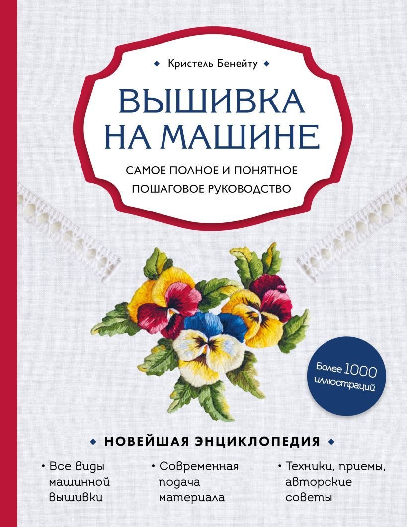 

Книга издательства Эксмо. Вышивка на машине. Самое полное и понятное пошаговое руководство (Бенейту Кристель)