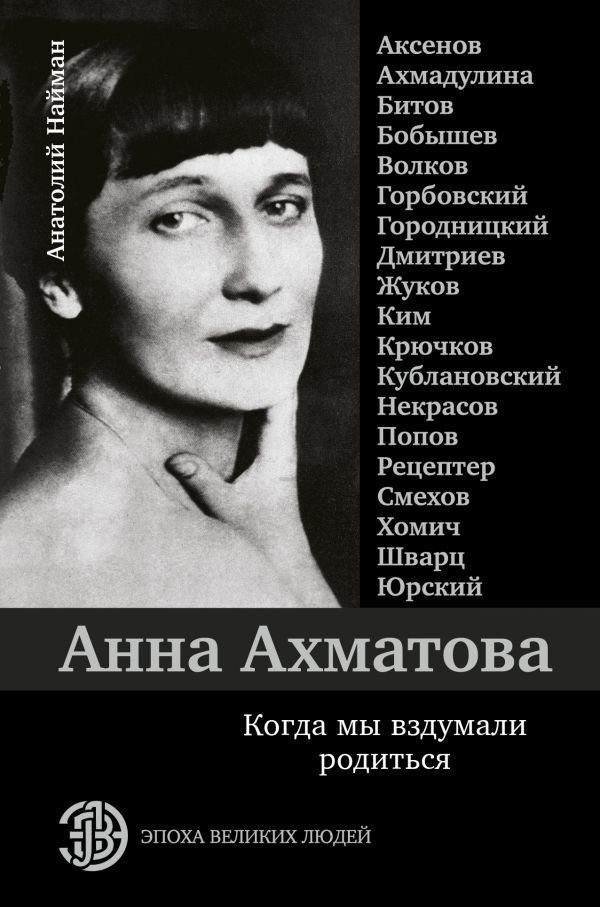 

АСТ. Анна Ахматова. Когда мы вздумали родиться. Ахмадулина, Аксенов, Юрский и другие (Найман Анатолий Генрихович)