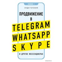 Книга издательства Эксмо. Продвижение в Telegram, WhatsApp, Skype и других мессенджерах (супер) (Гогохия Инди)