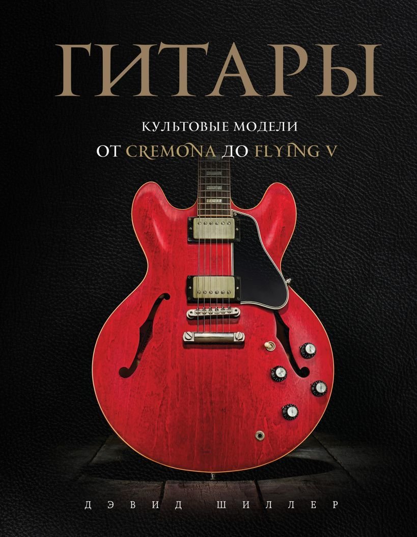 

Книга издательства Эксмо. Гитары. Культовые модели от Cremona до Flying V (Шиллер Дэвид)