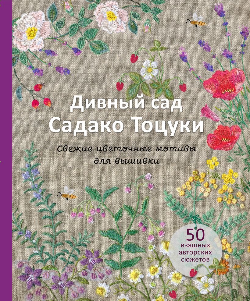 

Книга издательства Эксмо. Дивный сад Садако Тоцуки. Свежие цветочные мотивы для вышивки (Тоцука С.)