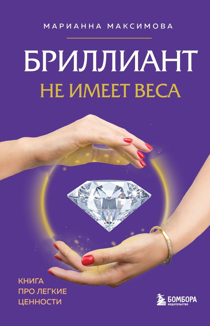 

Книга издательства Бомбора. Бриллиант не имеет веса. Книга про легкие ценности (Максимова М.)