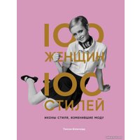 Книга издательства Эксмо. 100 женщин - 100 стилей. Иконы стиля, изменившие моду (Бланчард Тэмсин)