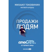 Книга издательства Альпина Диджитал. Продажи людям. amoCRM. От первого лица + amoCRM (Токовинин М., Кардаш М.) в Гомеле
