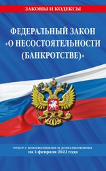 Федеральный закон О несостоятельности (банкротстве): текст с посл. изм. и доп. на 1 февраля 2022 г.