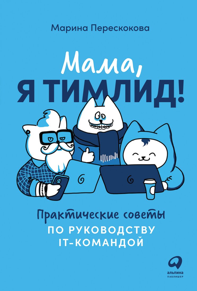 

Книга издательства Альпина Диджитал. Мама, я тимлид! Практические советы по руководству (Перескокова М.)