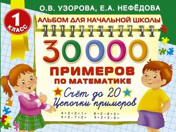 

Книга издательства АСТ. 30000 примеров по математике. 1 класс: Счет до 20 , цепочки примеров (Узорова Ольга Васильевна/Нефедова Елена Алексеевна)