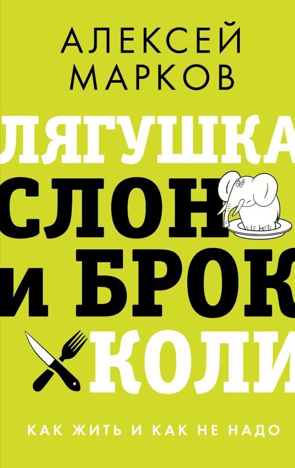 

АСТ. Лягушка, слон и брокколи. Как жить и как не надо (Марков Алексей Викторович)