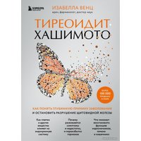 Книга издательства Эксмо. Тиреоидит Хашимото. Как понять глубинную причину заболевания и остановить разрушение щитовидной железы (Венц Изабелла)