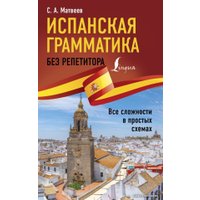  АСТ. Испанская грамматика без репетитора. Все сложности в простых схемах (Матвеев Сергей Александрович)