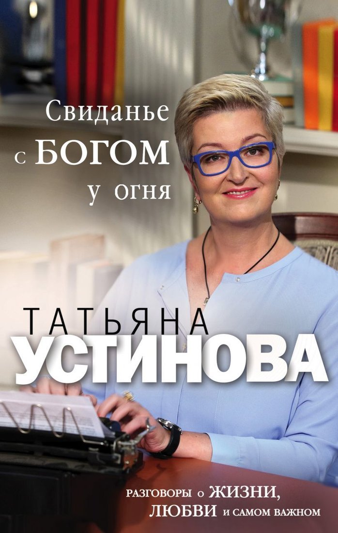 

Книга издательства Эксмо. Свидание с Богом у огня: Разговоры о жизни, любви и самом важном (Устинова Татьяна Витальевна)