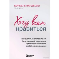 Книга издательства Эксмо. Хочу всем нравиться. Как исцелиться от стремления быть идеальной и выстроить гармоничные отношения с собой и окружающими