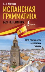 Испанская грамматика без репетитора. Все сложности в простых схемах (Матвеев Сергей Александрович)