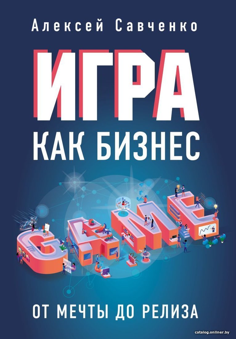 Книга издательства Эксмо. Игра как бизнес. От мечты до релиза (Алексей Савченко)