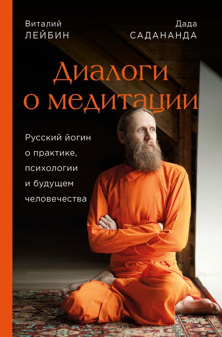 

Книга издательства Эксмо. Диалоги о медитации. Русский йогин о практике, психологии и будущем человечества (Садананда Дада/Лейбин Виталий)