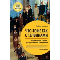 Книга издательства Эксмо. Что-то не так с Гэлвинами. Идеальная семья, разрушенная безумием (Колкер Роберт)