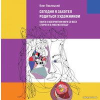 Книга издательства Эксмо. Сегодня я захотел родиться художником. Книга о восприятии мира со всех сторон и в любую погоду